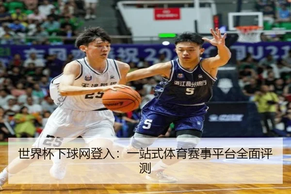 世界杯下球网登入：一站式体育赛事平台全面评测