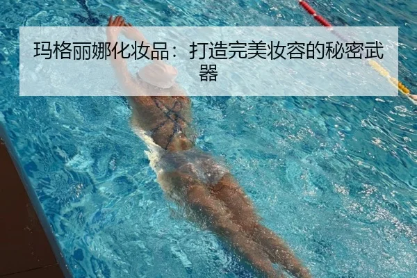 玛格丽娜化妆品：打造完美妆容的秘密武器
